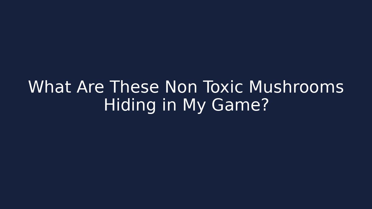 What Are These Non Toxic Mushrooms Hiding in My Game? - Critter Realm