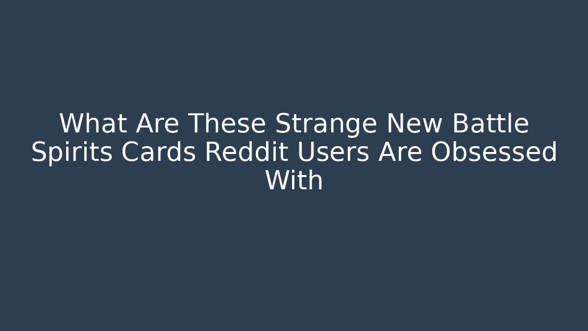 What Are These Strange New Battle Spirits Cards Reddit Users Are Obsessed With - Critter Realm