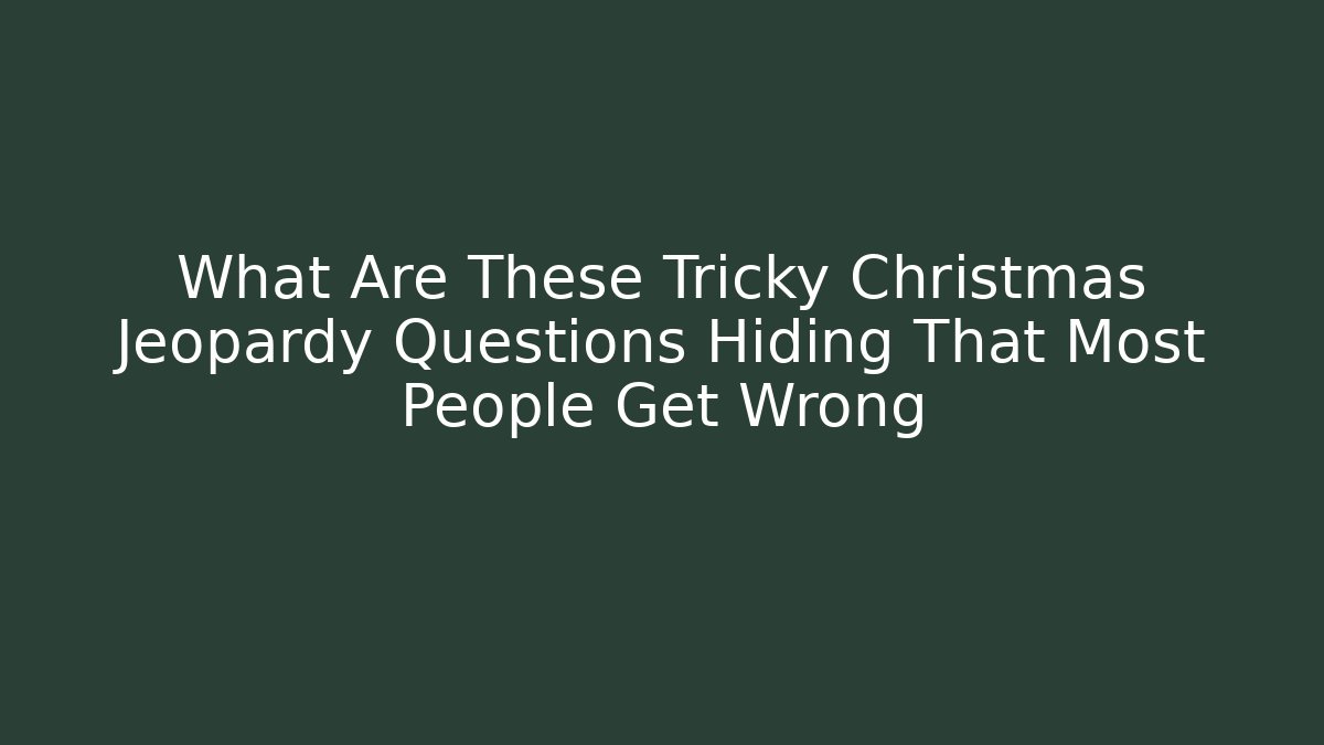 What Are These Tricky Christmas Jeopardy Questions Hiding That Most People Get Wrong