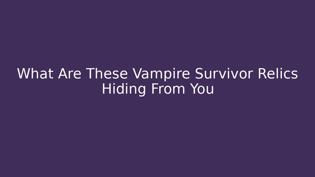 What Are These Vampire Survivor Relics Hiding From You
