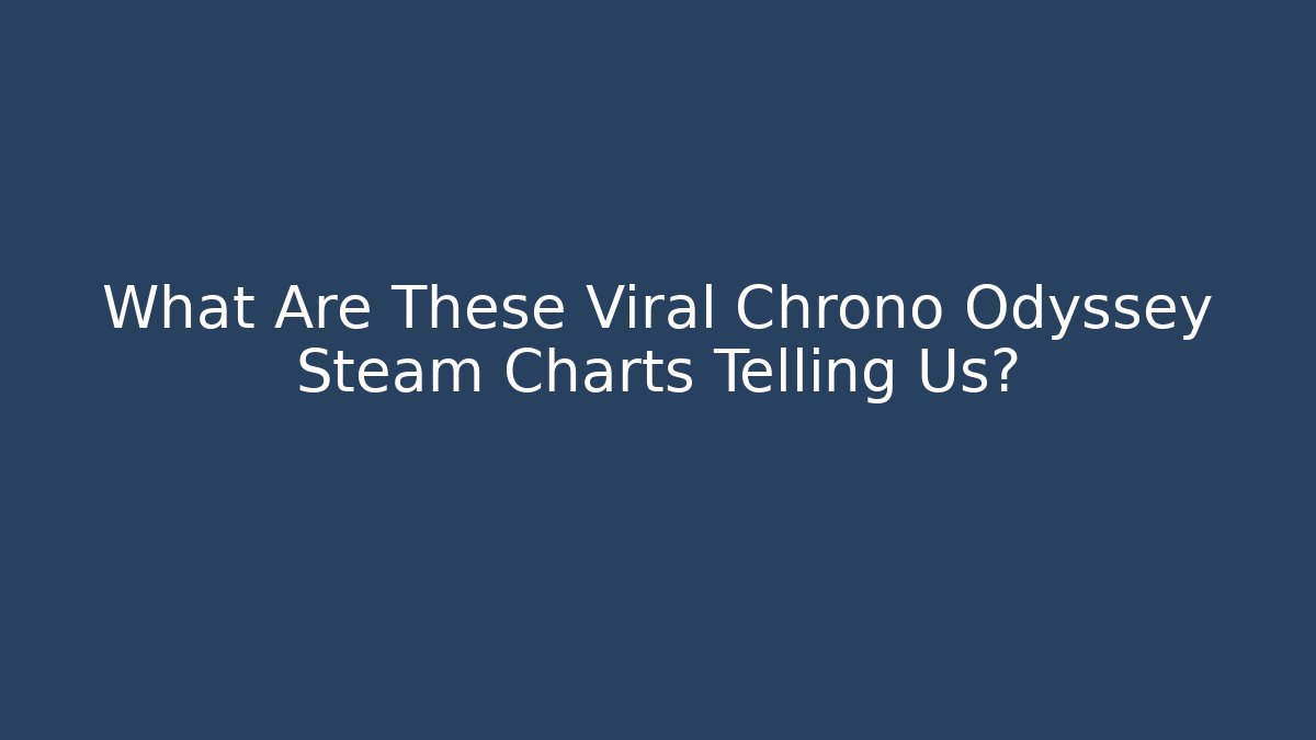 What Are These Viral Chrono Odyssey Steam Charts Telling Us?