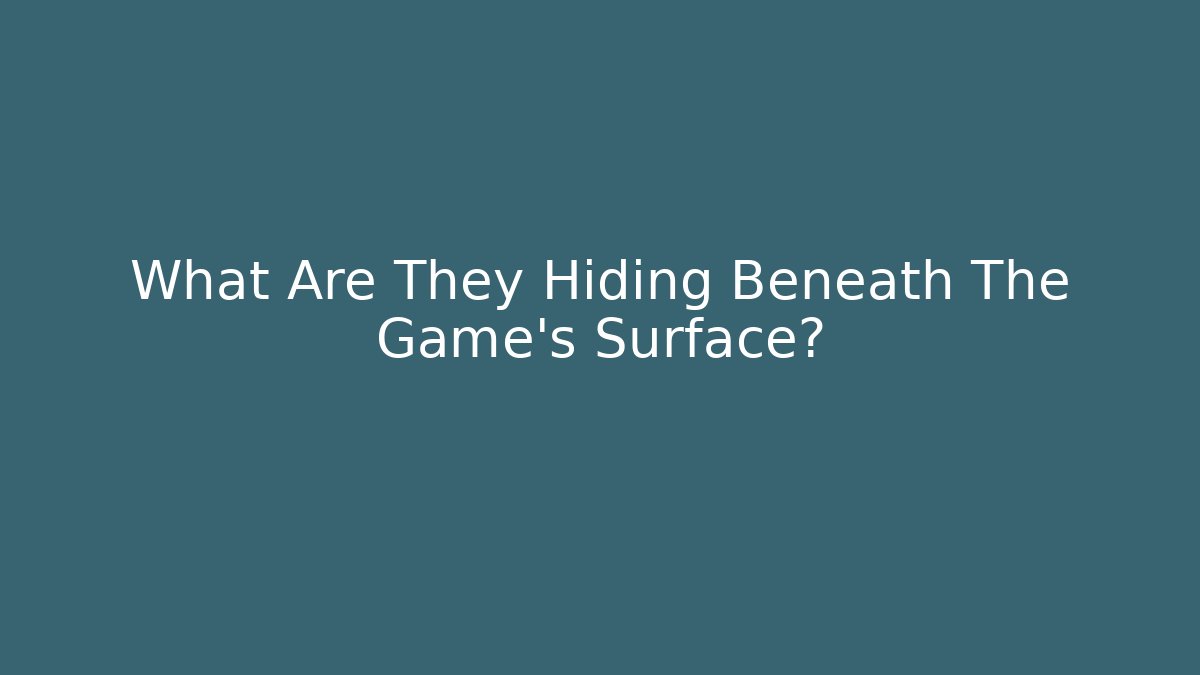 What Are They Hiding Beneath The Game's Surface?