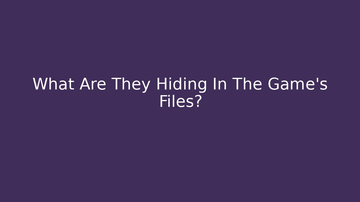 What Are They Hiding In The Game's Files?