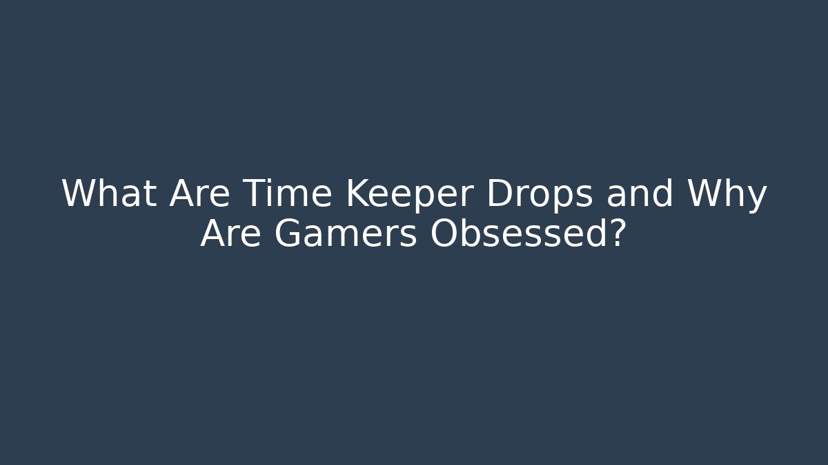 What Are Time Keeper Drops and Why Are Gamers Obsessed?