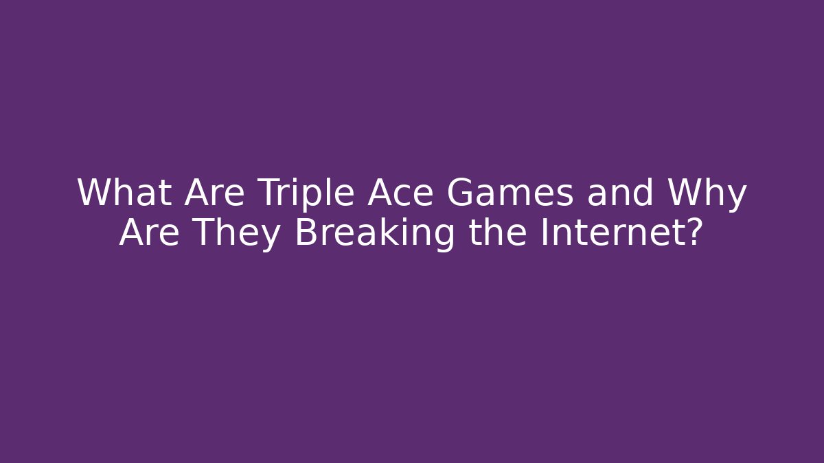 What Are Triple Ace Games and Why Are They Breaking the Internet?