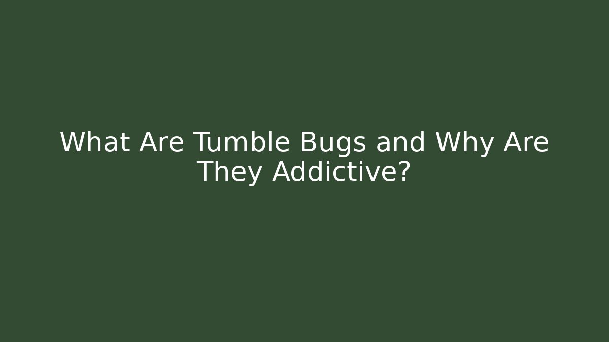 What Are Tumble Bugs and Why Are They Addictive?