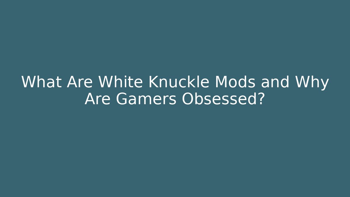 What Are White Knuckle Mods and Why Are Gamers Obsessed?