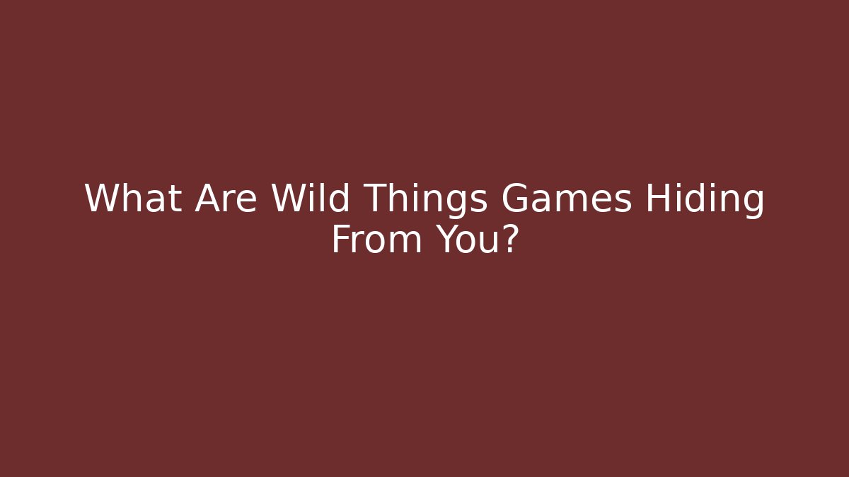 What Are Wild Things Games Hiding From You?
