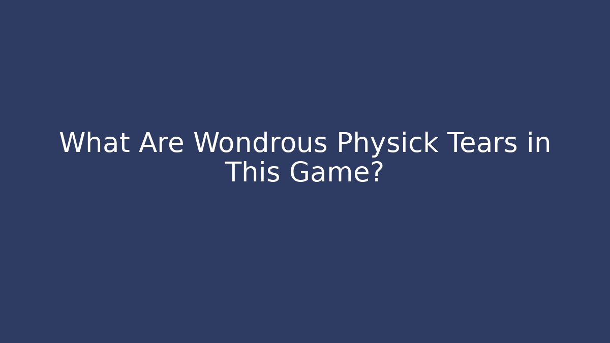 What Are Wondrous Physick Tears in This Game? - Critter Realm