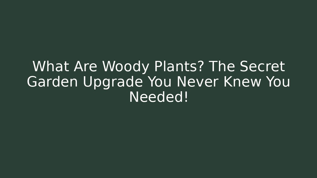 What Are Woody Plants? The Secret Garden Upgrade You Never Knew You Needed!