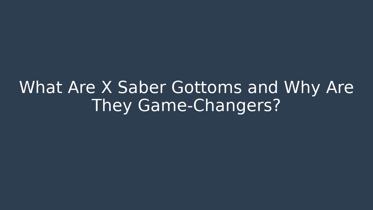 What Are X Saber Gottoms and Why Are They Game-Changers?