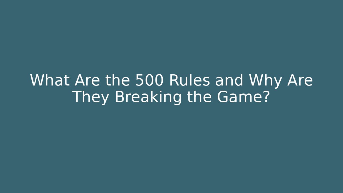 What Are the 500 Rules and Why Are They Breaking the Game?
