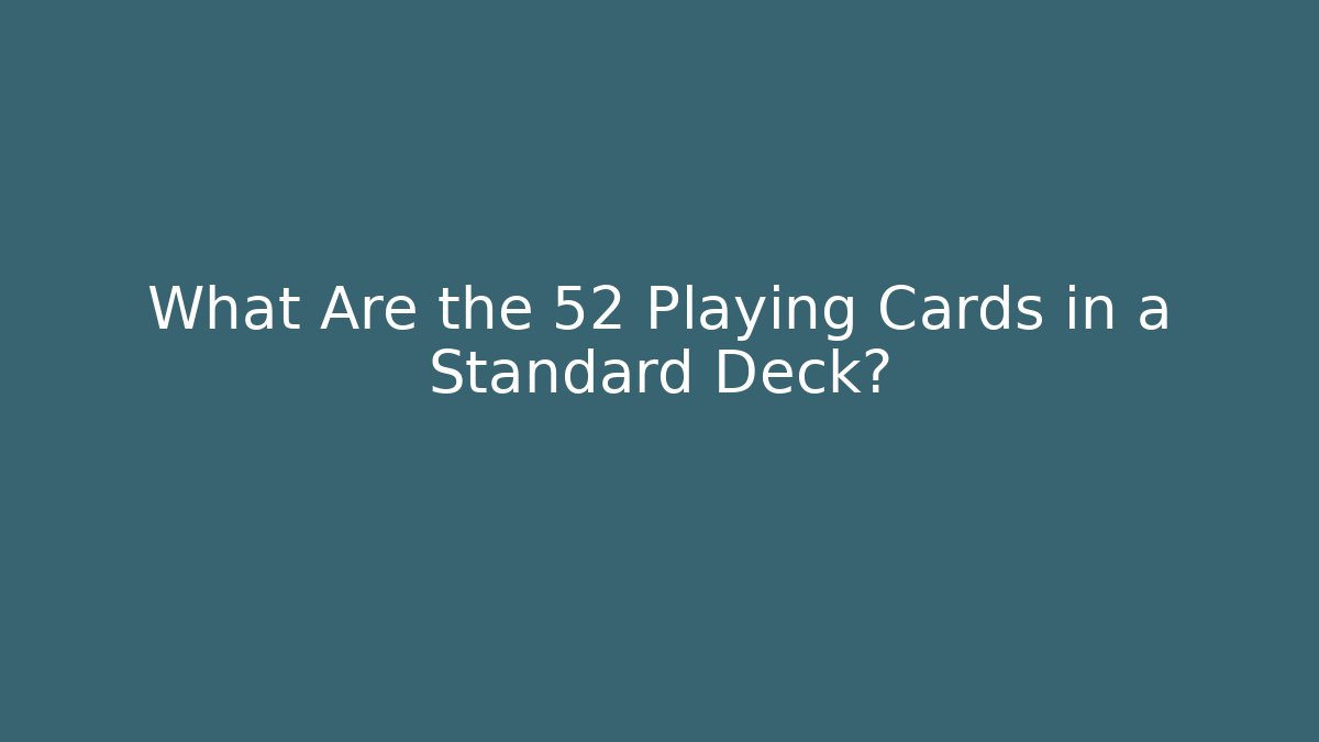 What Are the 52 Playing Cards in a Standard Deck?