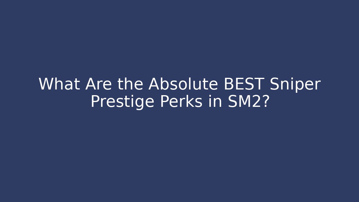 What Are the Absolute BEST Sniper Prestige Perks in SM2?