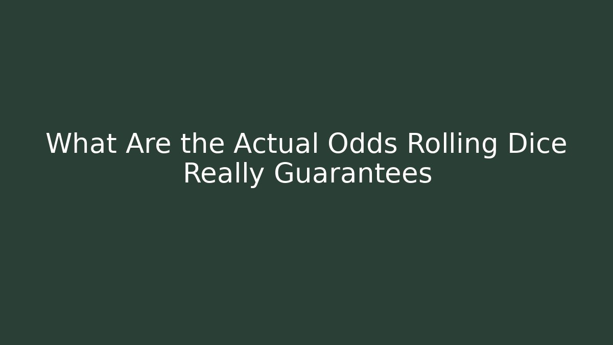 What Are the Actual Odds Rolling Dice Really Guarantees