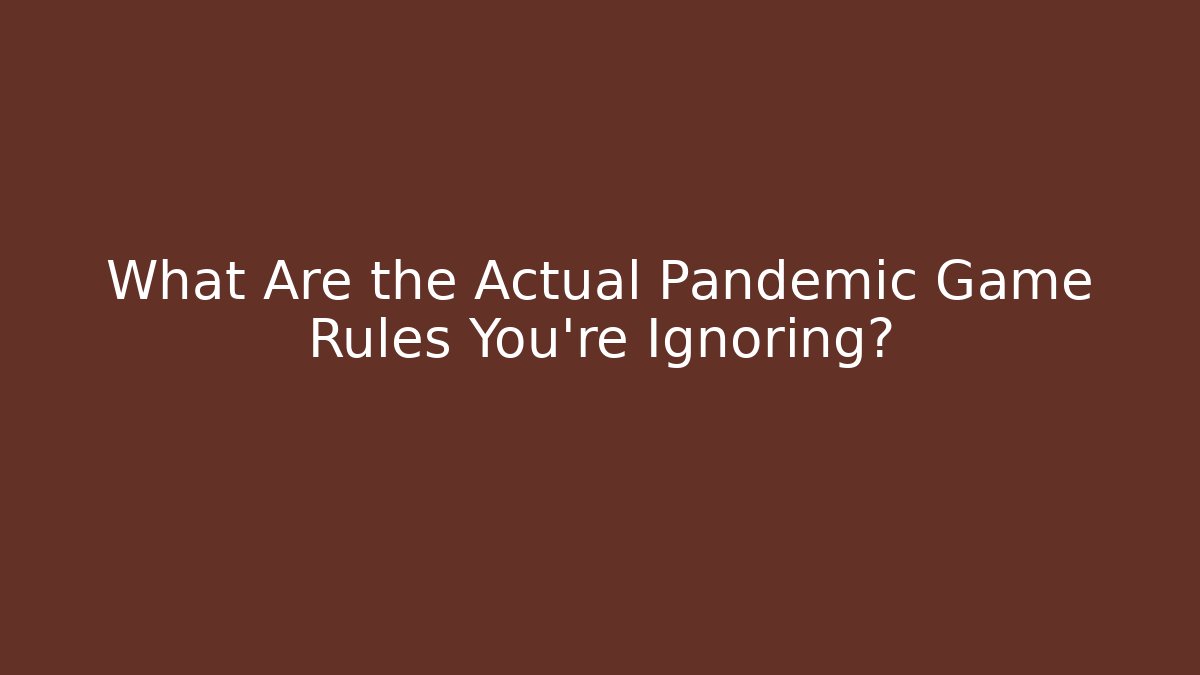 What Are the Actual Pandemic Game Rules You're Ignoring?