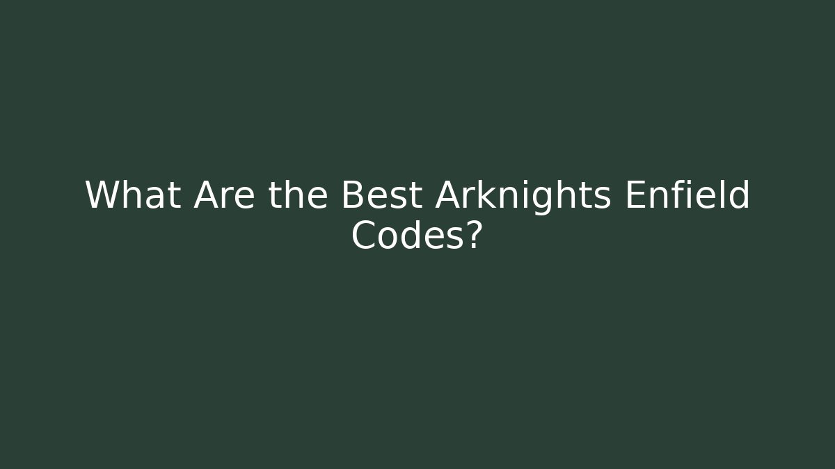 What Are the Best Arknights Enfield Codes?