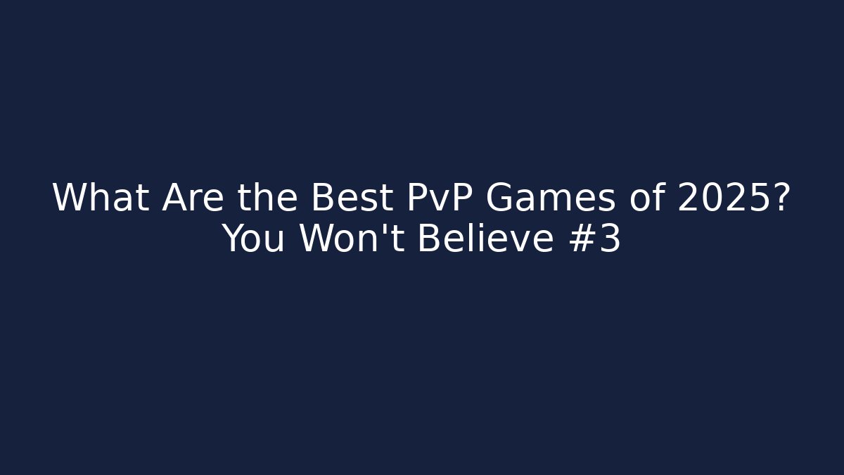 What Are the Best PvP Games of 2025? You Won’t Believe #3