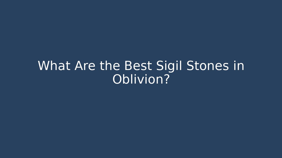 What Are the Best Sigil Stones in Oblivion? - Critter Realm