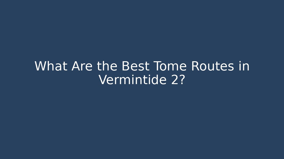 What Are the Best Tome Routes in Vermintide 2? - Critter Realm