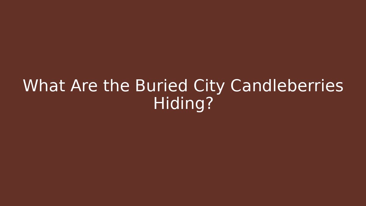 What Are the Buried City Candleberries Hiding?