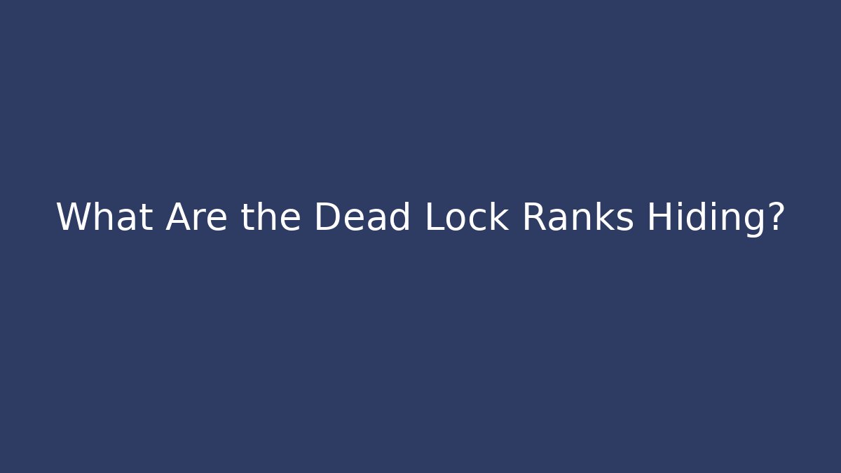 What Are the Dead Lock Ranks Hiding?