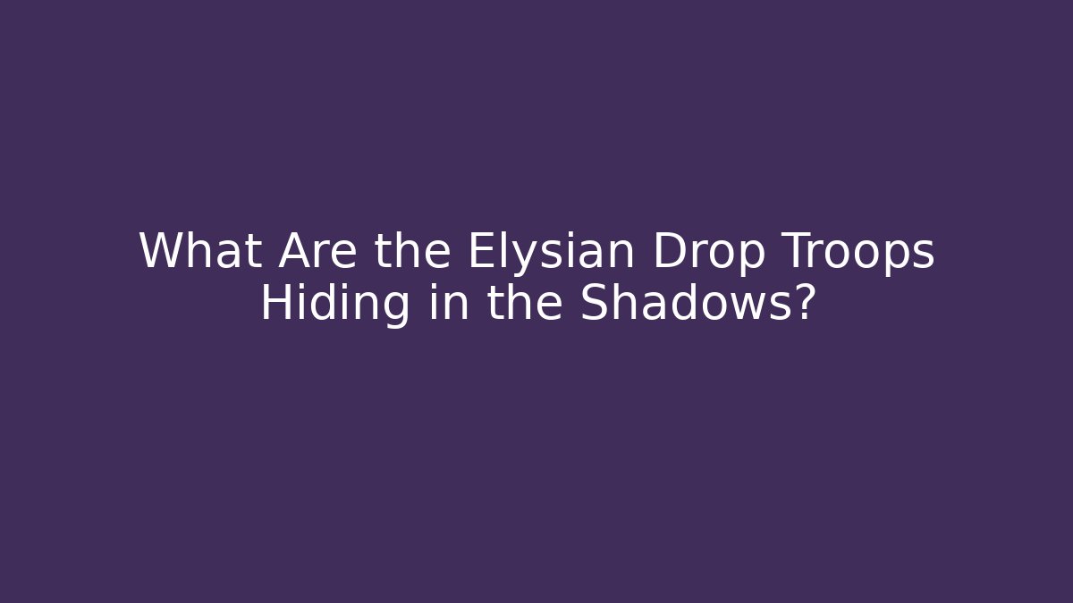 What Are the Elysian Drop Troops Hiding in the Shadows?