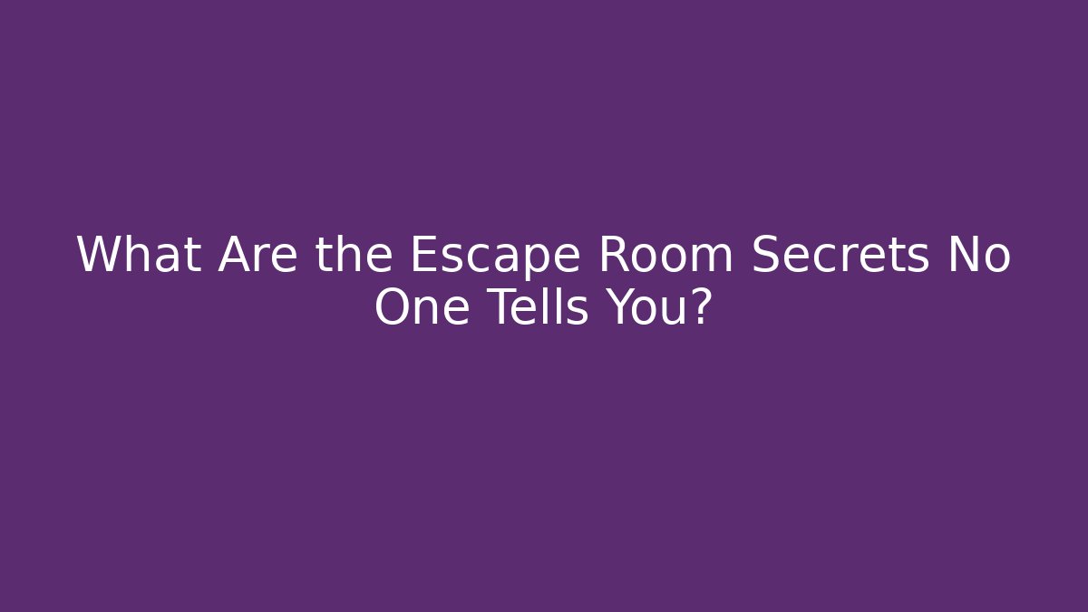 What Are the Escape Room Secrets No One Tells You?