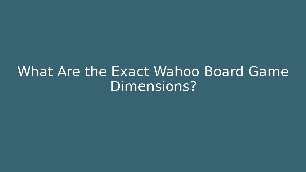 What Are the Exact Wahoo Board Game Dimensions?