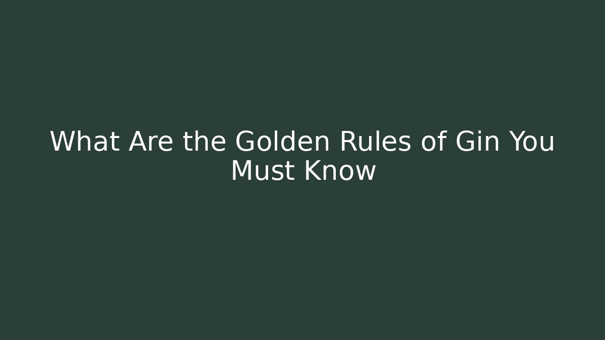 What Are the Golden Rules of Gin You Must Know