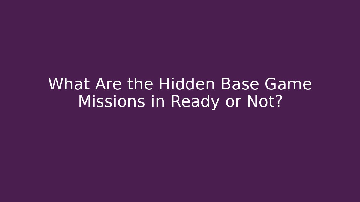 What Are the Hidden Base Game Missions in Ready or Not?