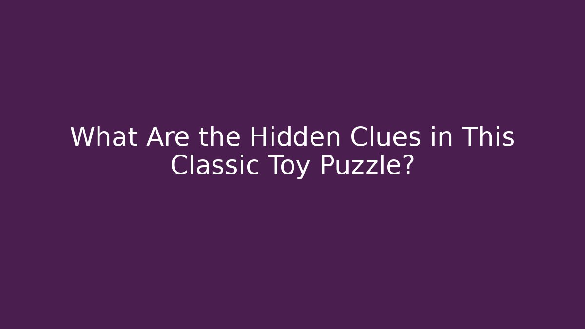 What Are the Hidden Clues in This Classic Toy Puzzle?