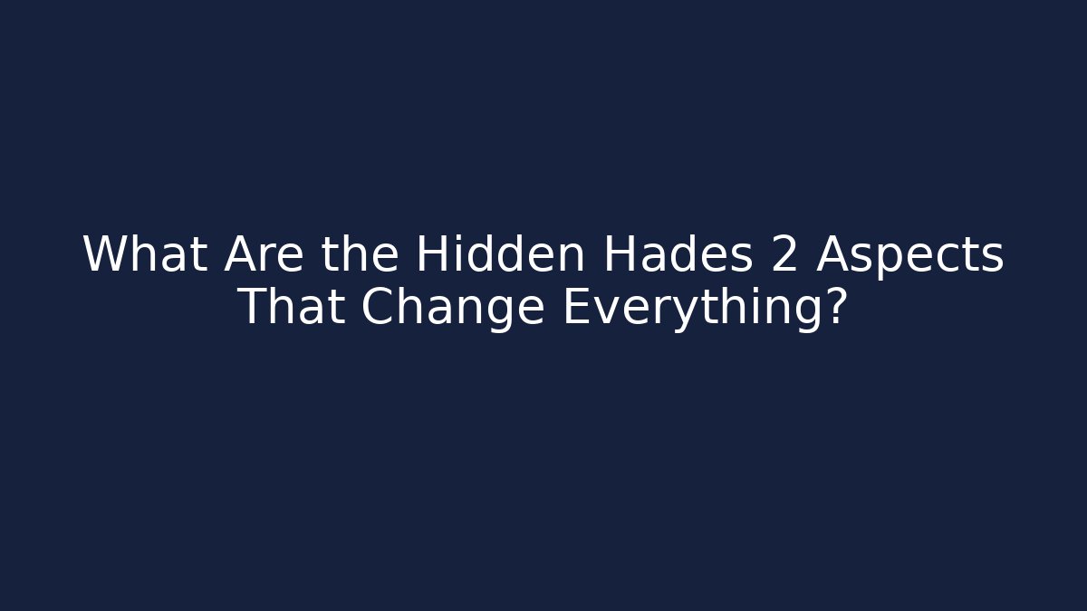 What Are the Hidden Hades 2 Aspects That Change Everything?