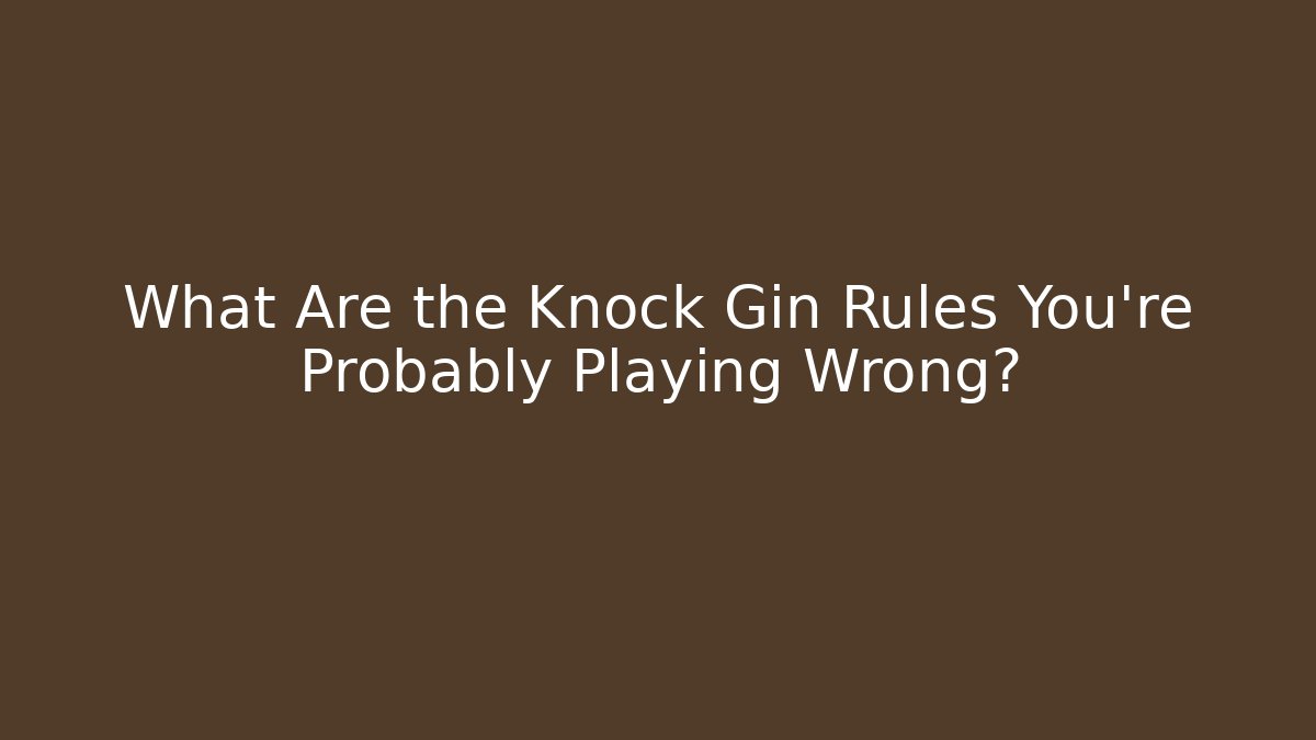 What Are the Knock Gin Rules You're Probably Playing Wrong?