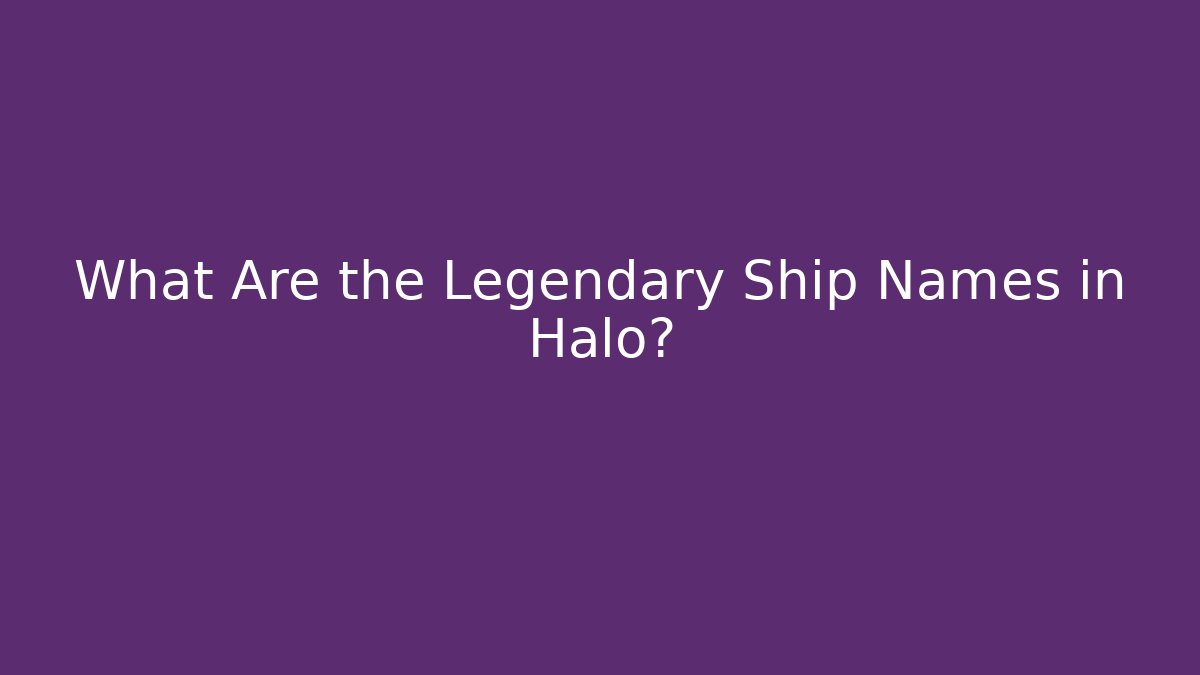 What Are the Legendary Ship Names in Halo?