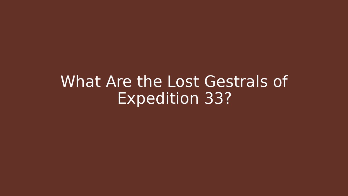 What Are the Lost Gestrals of Expedition 33? - Critter Realm
