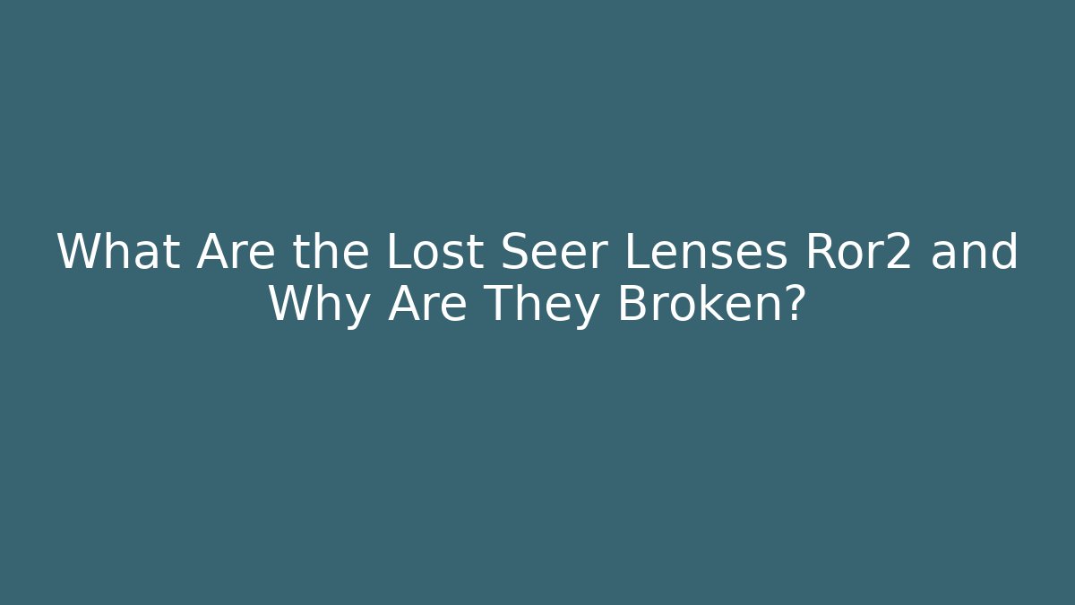 What Are the Lost Seer Lenses Ror2 and Why Are They Broken?