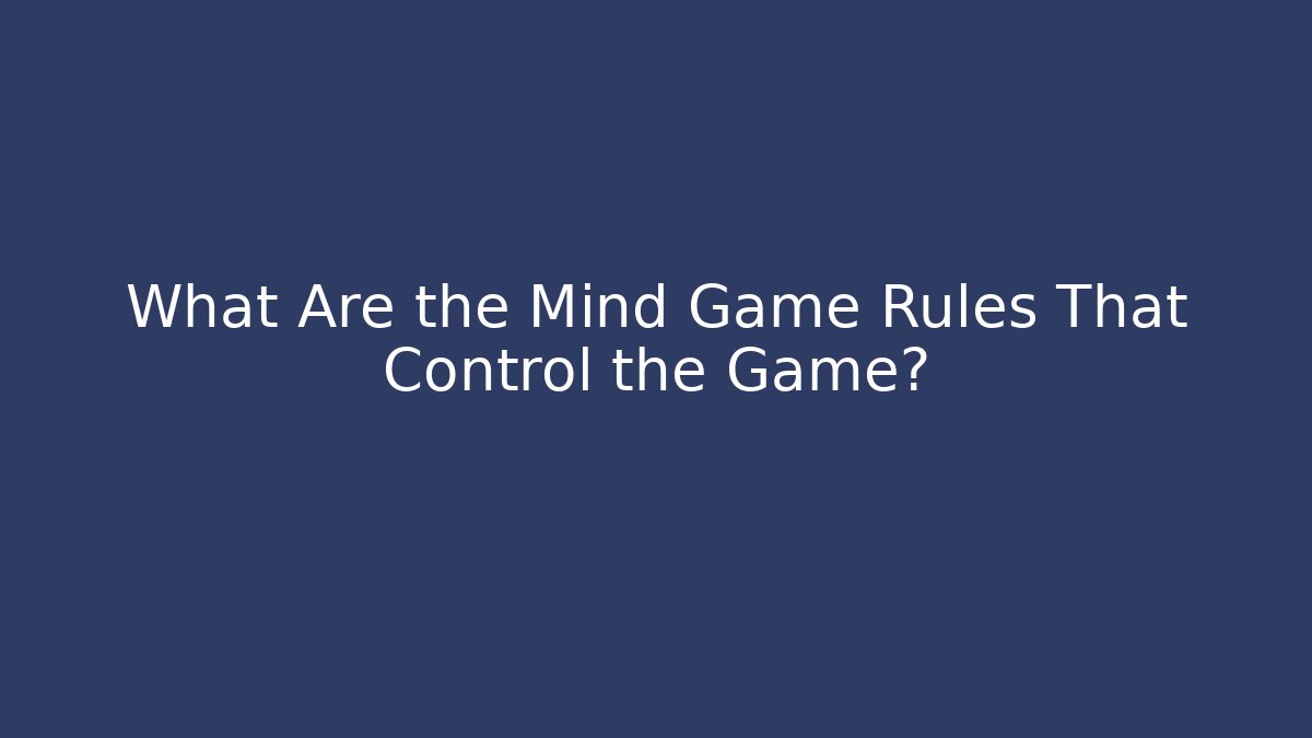 What Are the Mind Game Rules That Control the Game?