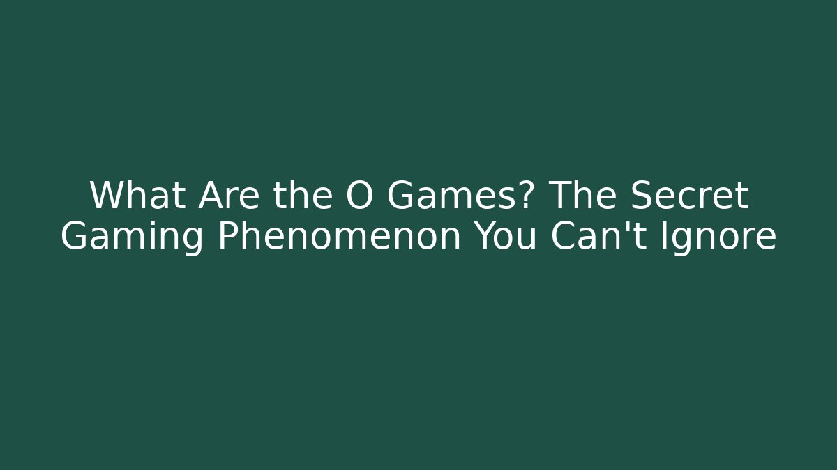 What Are the O Games? The Secret Gaming Phenomenon You Can't Ignore - Critter Realm