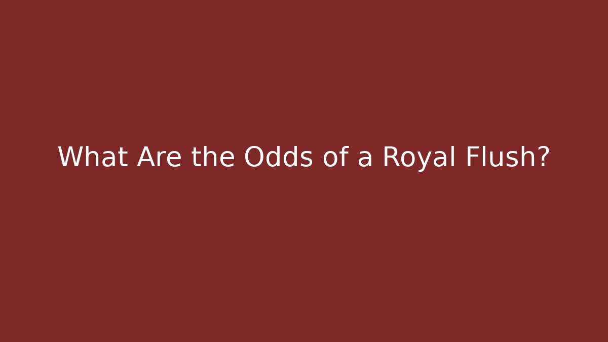 What Are the Odds of a Royal Flush?