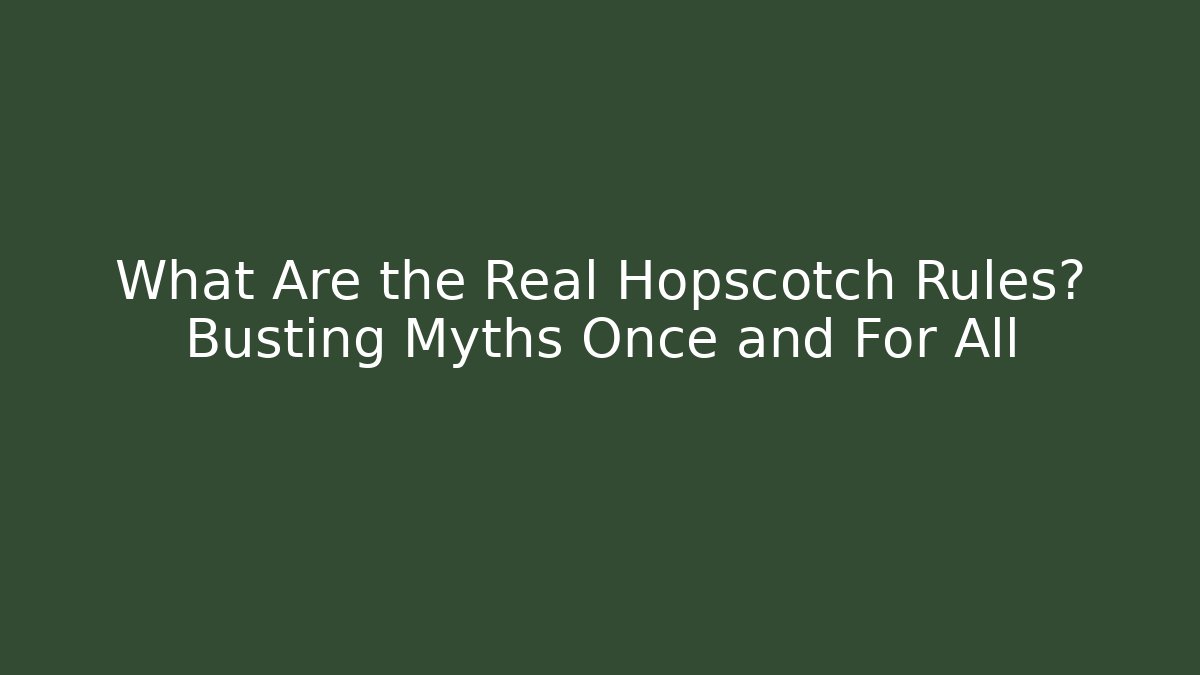 What Are the Real Hopscotch Rules? Busting Myths Once and For All