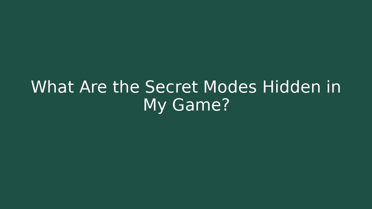 What Are the Secret Modes Hidden in My Game?