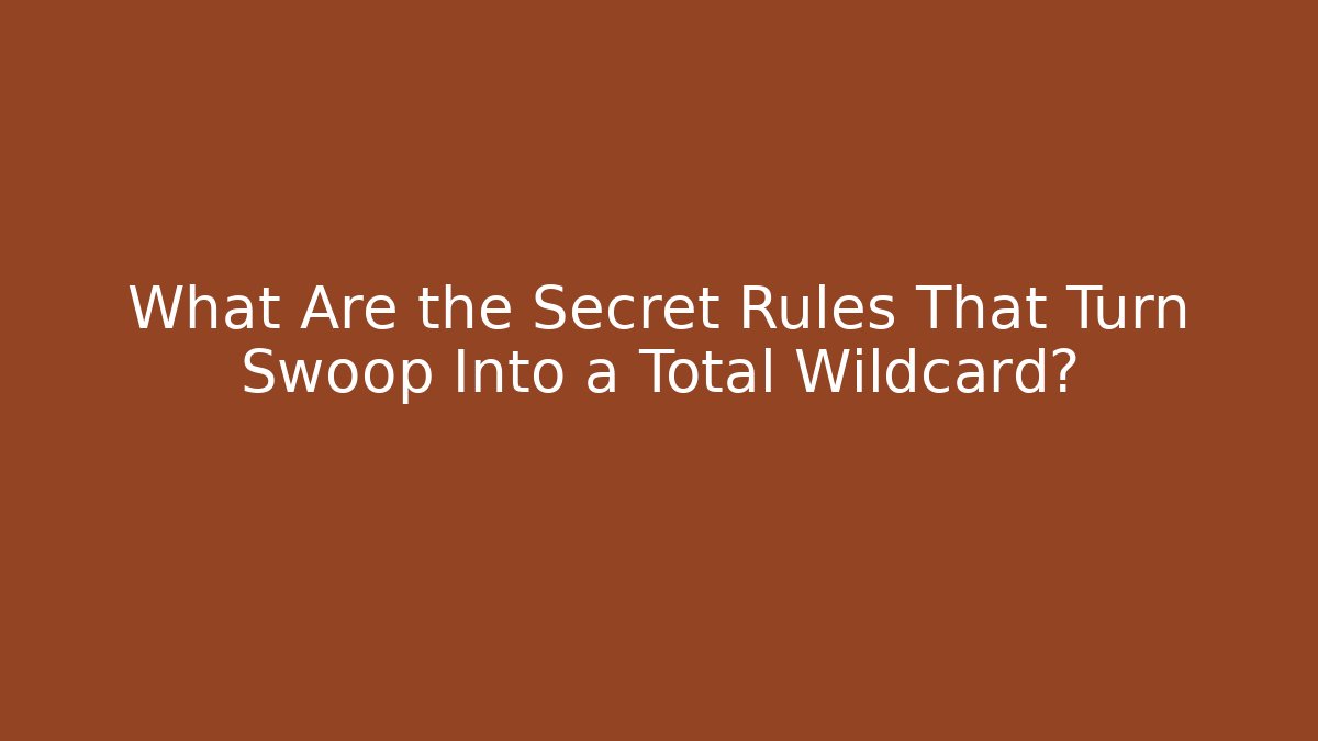 What Are the Secret Rules That Turn Swoop Into a Total Wildcard?