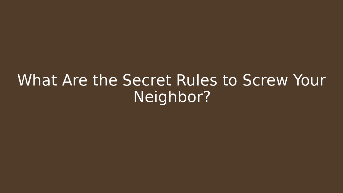 What Are the Secret Rules to Screw Your Neighbor?