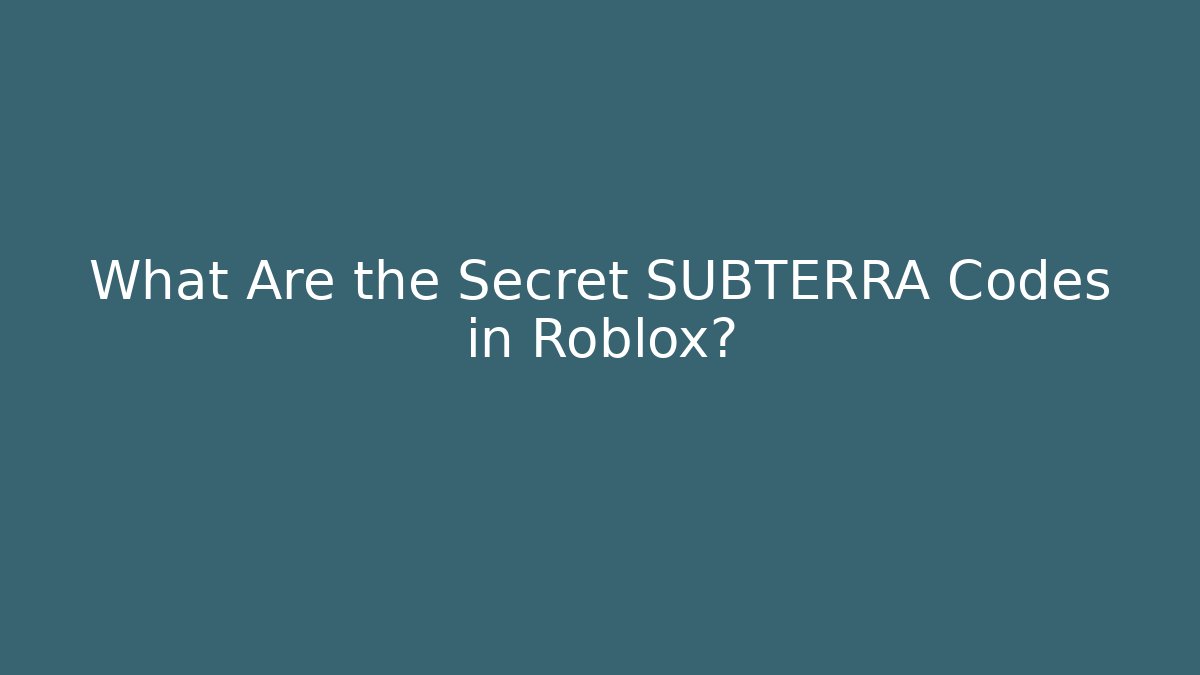 What Are the Secret SUBTERRA Codes in Roblox?