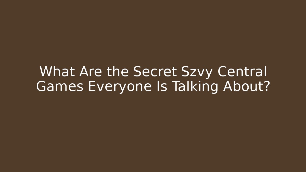 What Are the Secret Szvy Central Games Everyone Is Talking About?