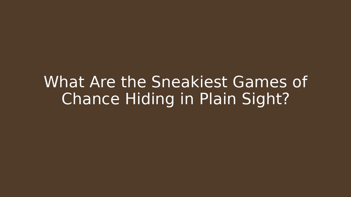 What Are the Sneakiest Games of Chance Hiding in Plain Sight?