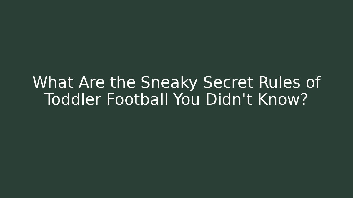 What Are the Sneaky Secret Rules of Toddler Football You Didn't Know?