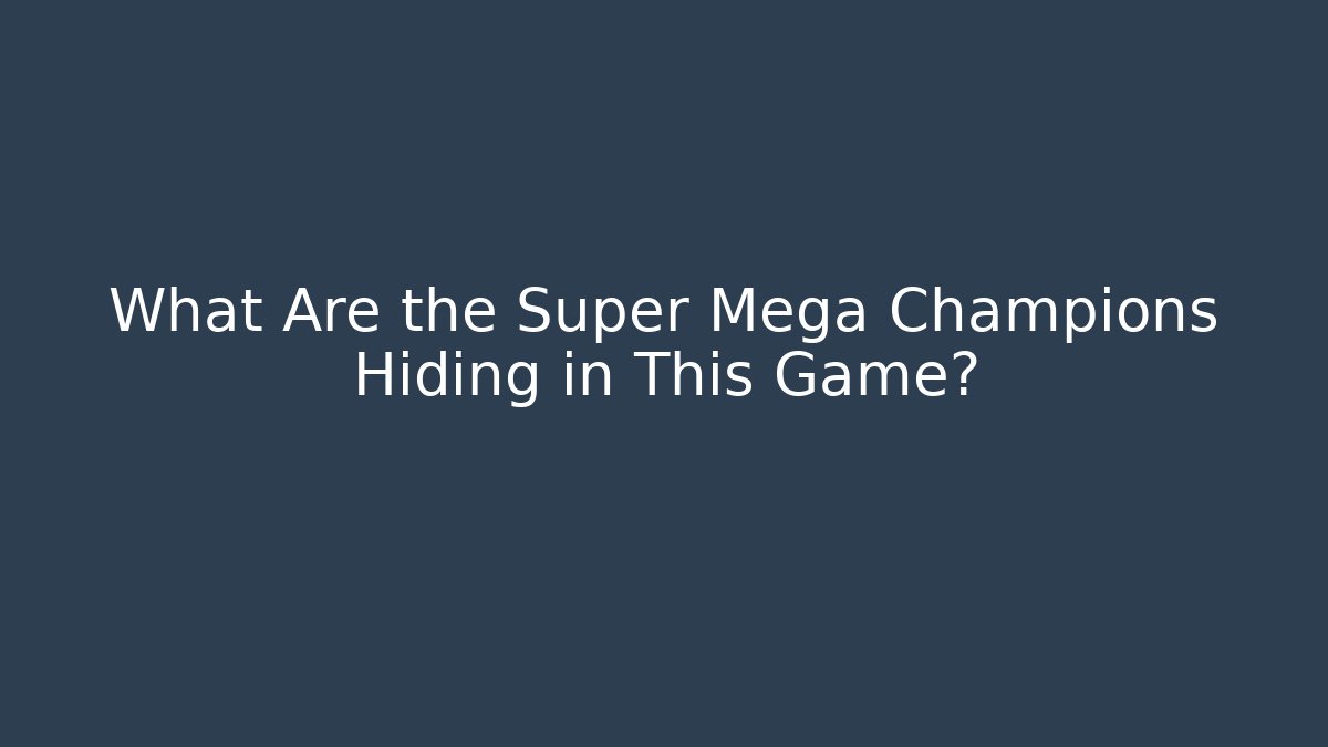 What Are the Super Mega Champions Hiding in This Game?