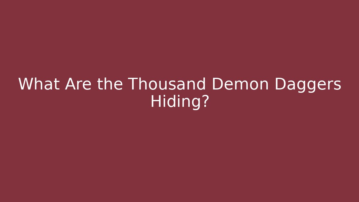 What Are the Thousand Demon Daggers Hiding?